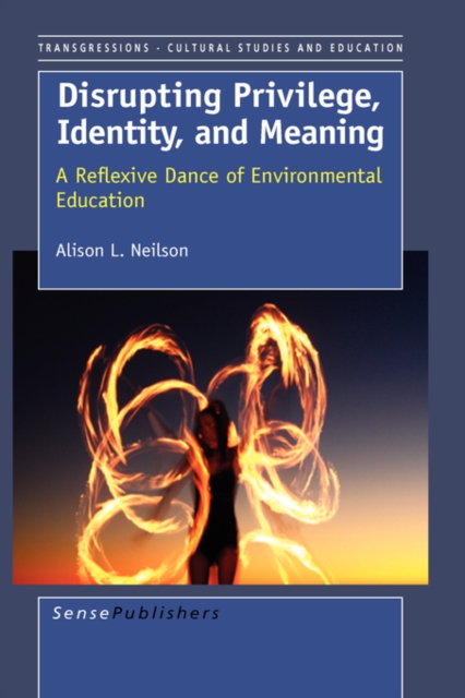 Disrupting Privilige, Identity, and Meaning : A Reflective Dance of Environmental Education, Paperback / softback Book