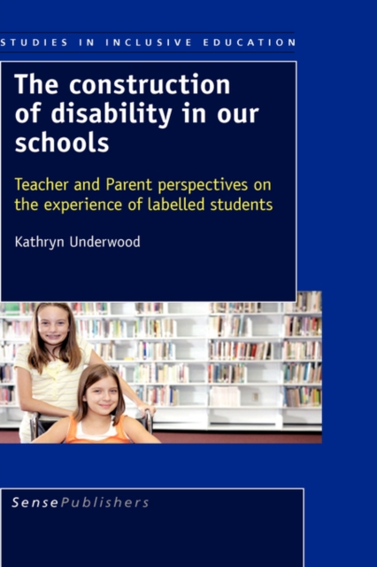 The Construction of Disability in Our Schools : Teacher and Parent Perspectives on the Experience of Labelled Students, Hardback Book