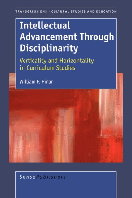 Intellectual Advancement Through Disciplinarity : Verticality and Horizontality in Curriculum Studies, Paperback / softback Book