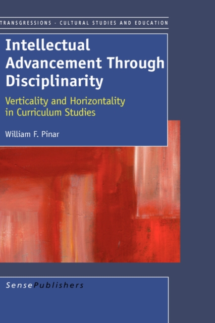 Intellectual Advancement Through Disciplinarity : Verticality and Horizontality in Curriculum Studies, Hardback Book