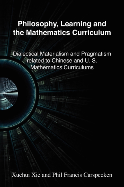 Philosophy, Learning and the Mathematics Curriculum : Dialectal Materialism and Pragmatism related to Chinese and U.S. Mathematics Curriculum, Paperback / softback Book