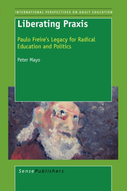 Liberating Praxis : Paulo Freire's Legacy for Radical Education and Politics, Paperback / softback Book