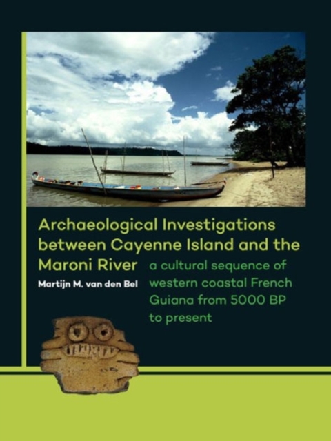 Archaeological Investigations between Cayenne Island and the Maroni River : A cultural sequence of western coastal French Guiana from 5000 BP to present, Paperback / softback Book
