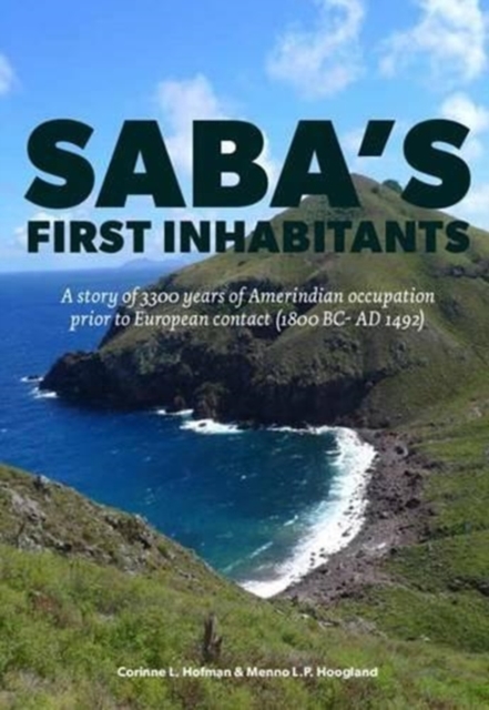Saba's First Inhabitants : A story of 3300 years of Amerindian occupation prior to European contact (1800 BC - AD 1492), Paperback / softback Book