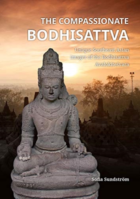 The Compassionate Bodhisattva : Unique Southeast Asian images of the Bodhisattva Avalokitesvara, Paperback / softback Book