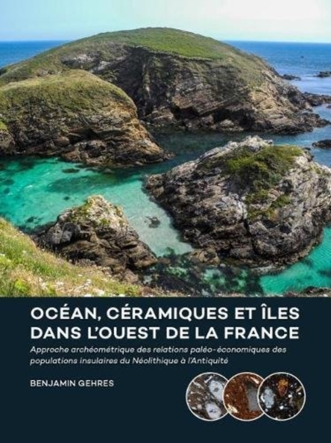 Ocean, ceramiques et iles dans l'ouest de la France : Approche archeometrique des relations paleo-economiques des populations insulaires du Neolithique a l'Antiquite, Hardback Book