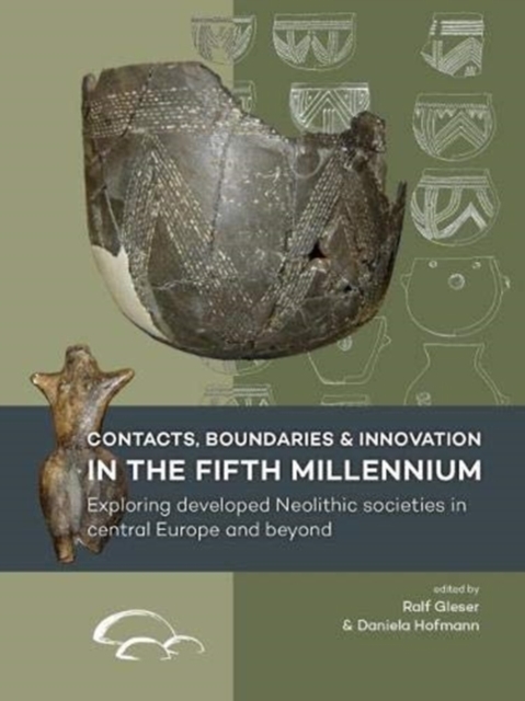 Contacts, Boundaries and Innovation in the Fifth Millennium : Exploring Developed Neolithic Societies in Central Europe and Beyond, Paperback / softback Book