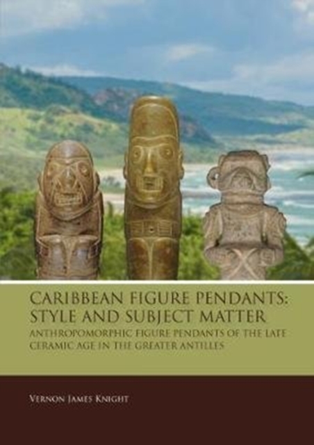 Caribbean Figure Pendants: Style and Subject Matter : Anthropomorphic figure pendants of the late Ceramic Age in the Greater Antilles, Paperback / softback Book
