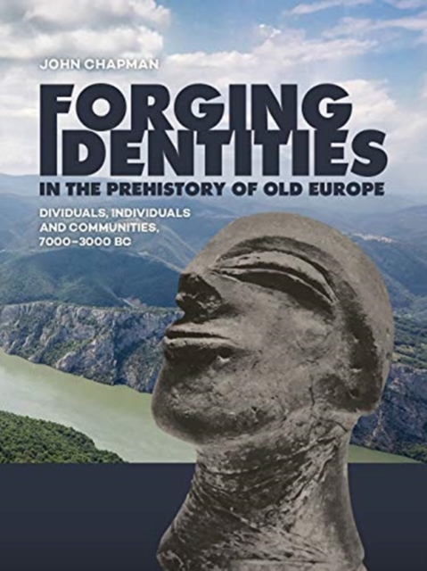 Forging Identities in the prehistory of Old Europe : Dividuals, individuals and communities, 7000-3000 BC, Paperback / softback Book