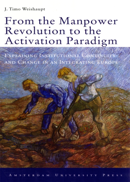 From the Manpower Revolution to the Activation Paradigm : Explaining Institutional Continuity and Change in an Integrating Europe, Paperback / softback Book