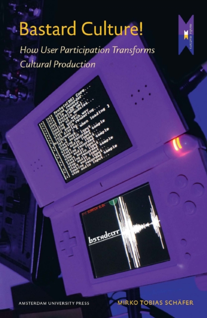 Bastard Culture! : How User Participation Transforms Cultural Production, Paperback / softback Book