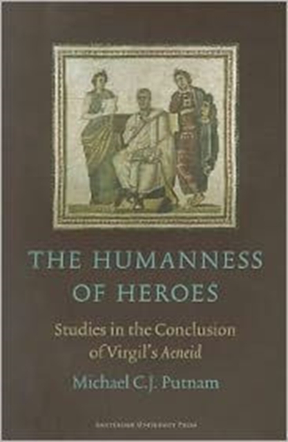 The Humanness of Heroes : Studies in the Conclusion of Virgil's Aeneid, Paperback Book