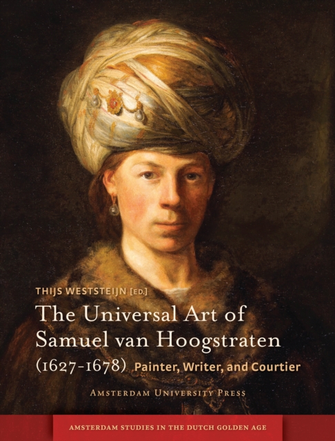 The Universal Art of Samuel van Hoogstraten (1627-1678) : Painter, Writer, and Courtier, Hardback Book