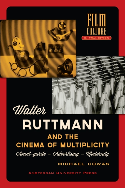 Walter Ruttmann and the Cinema of Multiplicity : Avant-Garde Film - Advertising - Modernity, Hardback Book