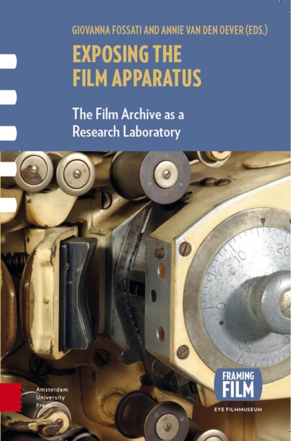 Exposing the Film Apparatus : The Film Archive as a Research Laboratory, Hardback Book