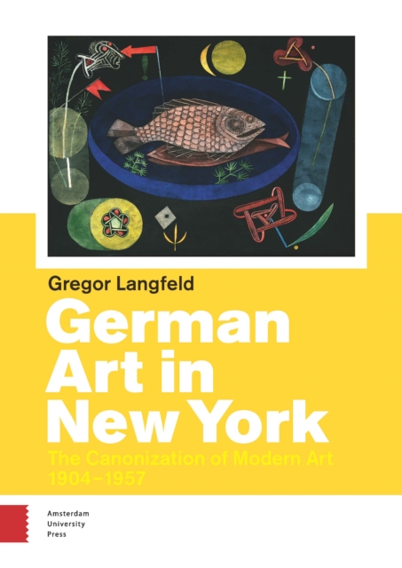 German Art in New York : The Canonization of Modern Art 1904-1957, Paperback / softback Book