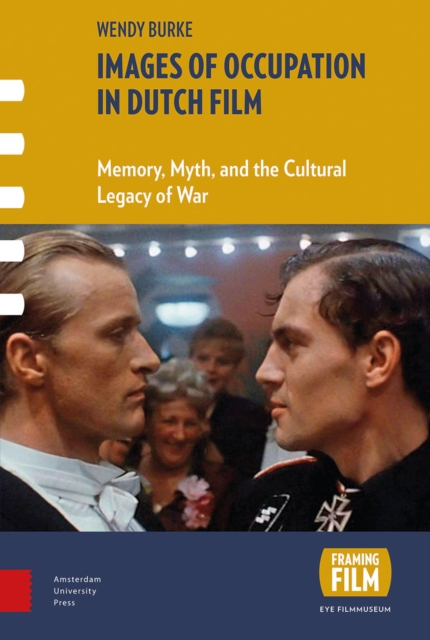 Images of Occupation in Dutch Film : Memory, Myth, and the Cultural Legacy of War, Hardback Book
