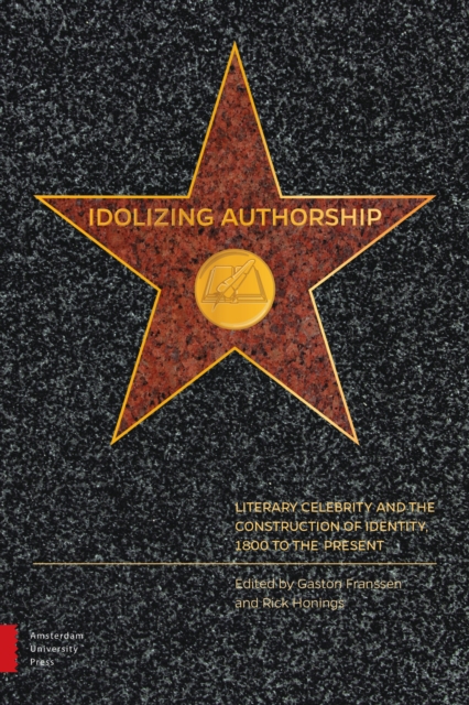 Idolizing Authorship : Literary Celebrity and the Construction of Identity, 1800 to the Present, Hardback Book