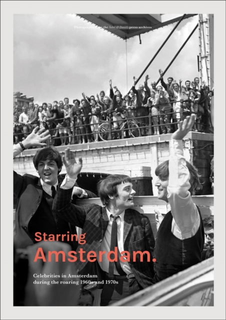 Starring Amsterdam : Celebrities in Amsterdam during the roaring 1960s and 1970s, Hardback Book