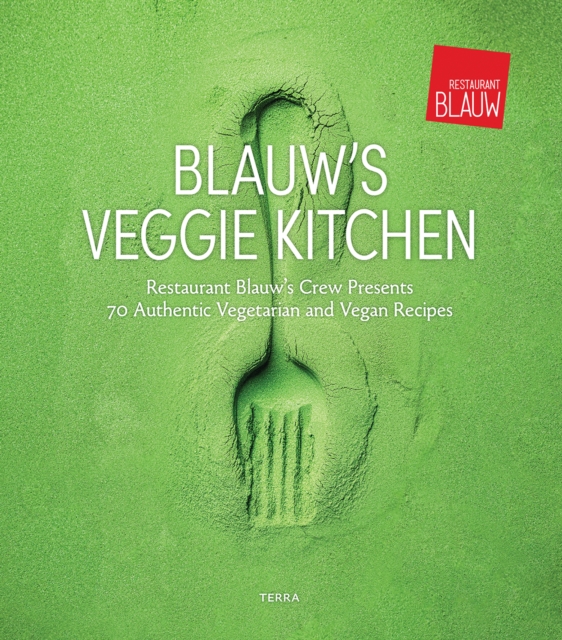 Blauw's Veggie Kitchen : Restaurant Blauw's Crew Presents 70 Authentic Vegetarian and Vegan Recipes, Hardback Book