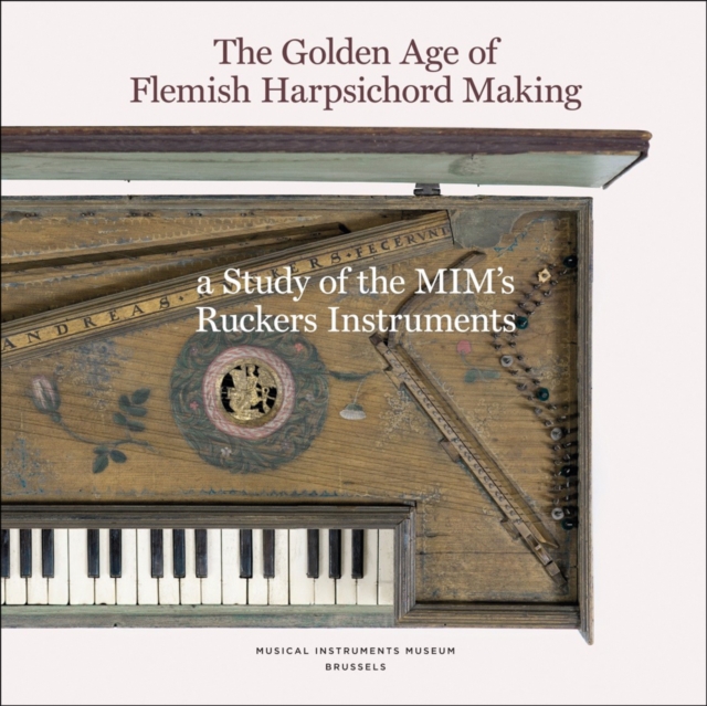 The Golden Age of Flemish Harpsicord Making : A Study of MIM's Ruckers Instruments, Paperback / softback Book