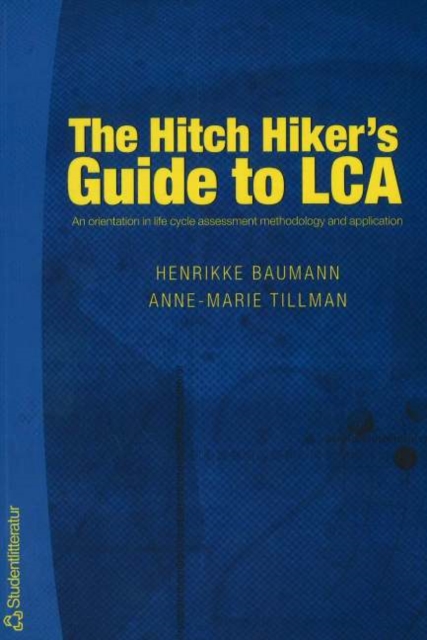 Hitch Hiker's Guide to LCA : An Orientation in Life Cycle Assessment Methodology & Applications, Paperback / softback Book