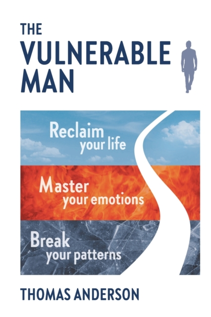 The Vulnerable Man : Break your patterns. Master your emotions. Reclaim your life., Paperback / softback Book