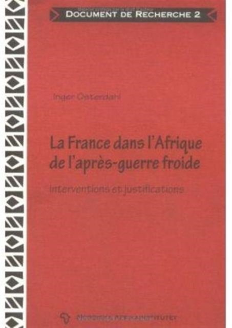 La France Dans l'Afrique De l'Apres-Guerre Froide : Interventions Et Justifications, Book Book