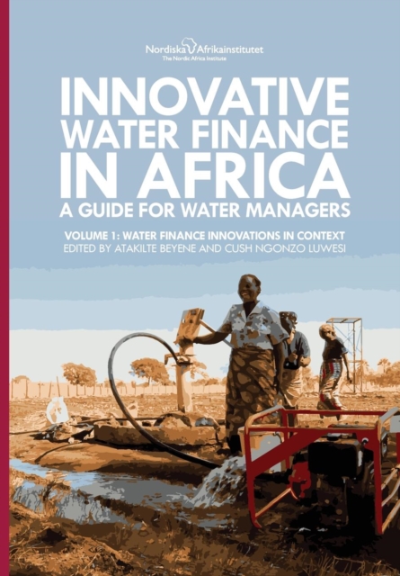 Innovative Water Finance in Africa : A Guide for Water Managers: Volume 1: Water Finance Innovations in Context, Paperback / softback Book
