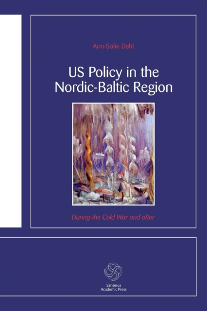 US Policy in the Nordic-Baltic Region : During the Cold War and After, Paperback Book