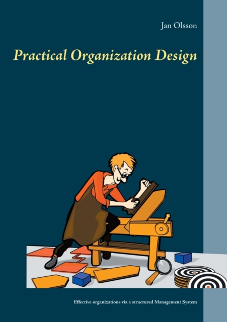 Practical Organization Design : Effective organizations via a structured Management System, Paperback / softback Book