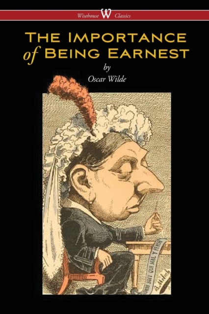 The Importance of Being Earnest (Wisehouse Classics Edition), Paperback / softback Book