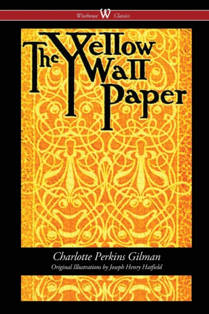 The Yellow Wallpaper (Wisehouse Classics - First 1892 Edition, with the Original Illustrations by Joseph Henry Hatfield), Paperback / softback Book