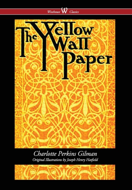 The Yellow Wallpaper (Wisehouse Classics - First 1892 Edition, with the Original Illustrations by Joseph Henry Hatfield) (2016), Hardback Book