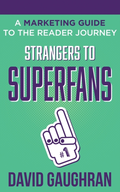 Strangers to Superfans : A Marketing Guide to The Reader Journey, Paperback / softback Book