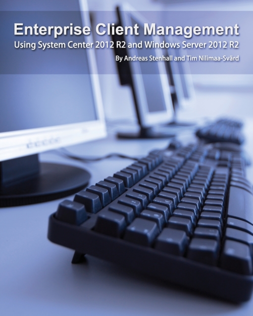 Enterprise Client Management : Using System Center 2012 R2 and Windows Server 2012 R2, Paperback / softback Book