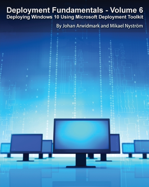 Deployment Fundamentals, Vol. 6 : Deploying Windows 10 Using Microsoft Deployment Toolkit, Paperback / softback Book