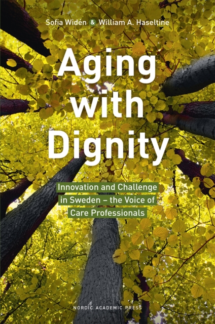 Aging with Dignity : Innovation and Challenge in Sweden - The Voice of Elder Care Professionals, EPUB eBook