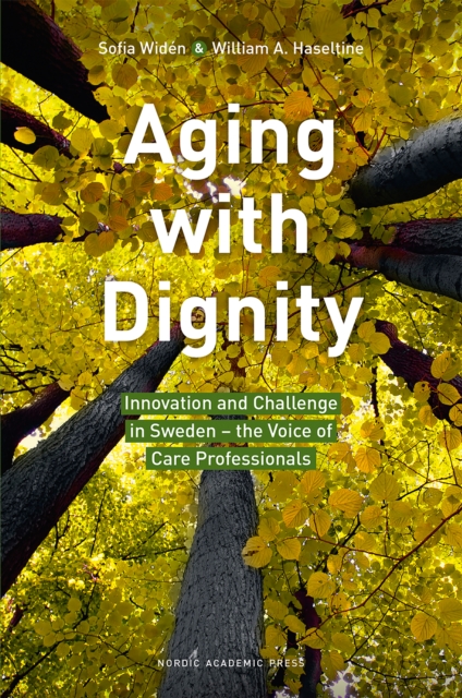 Aging with Dignity : Innovation and Challenge in Sweden - The Voice of Elder Care Professionals, PDF eBook