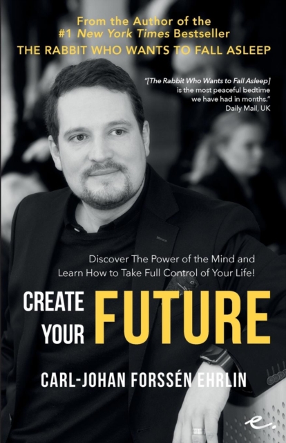 Create Your Future : Discover The Power of the Mind and Learn How to Take Full Control of Your Life!, Paperback / softback Book