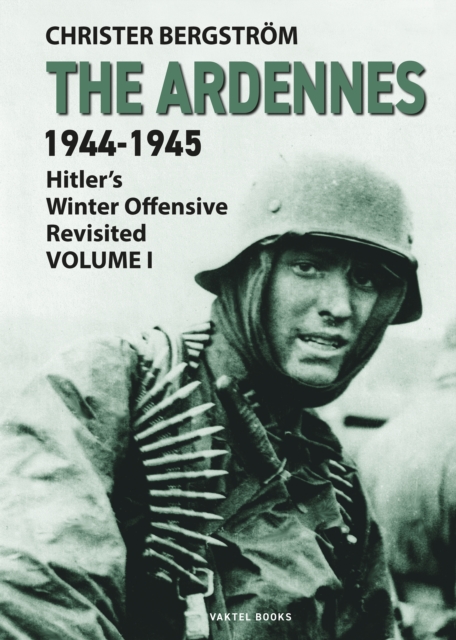 The Ardennes 1944-1945 Volume I : Hitler's Winter Offensive Revisited, Hardback Book