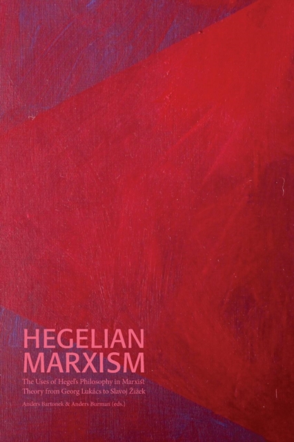 Hegelian Marxism : The Uses of Hegel's Philosophy in Marxist Theory from Georg Lukacs to Slavoj Zizek, Paperback / softback Book