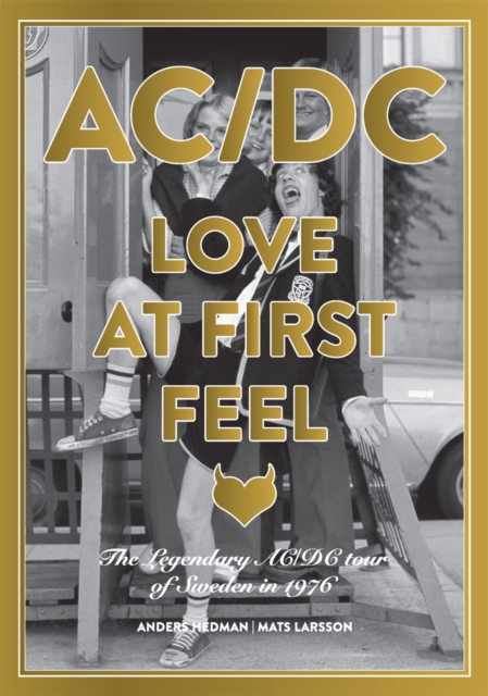 Ac/dc: Love At First Feel : The Legendary AC/DC Tour of Sweden in 1976, Hardback Book