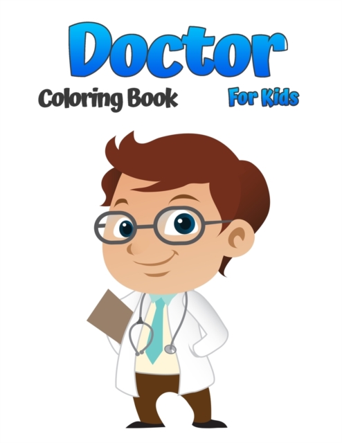 Doctor Coloring Book For Kids : Beautiful Coloring Designs Featuring Doctors, Nurses, Pediatricians for Toddlers, Girls and Boys Ages 4-8 8-12, Paperback / softback Book