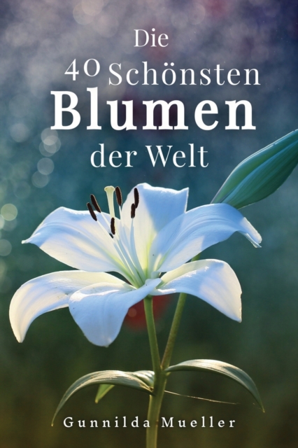 Die 40 Schoensten Blumen der Welt Bilderbuch : Geschenkbuch fur Alzheimerpatienten und Senioren mit Demenz., Paperback / softback Book