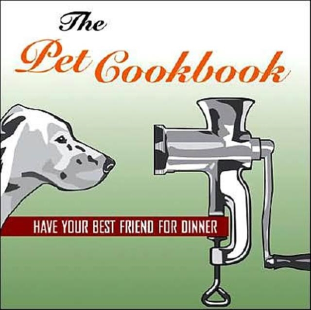 The Pet Cookbook : Have Your Best Friend for Dinner, Paperback Book