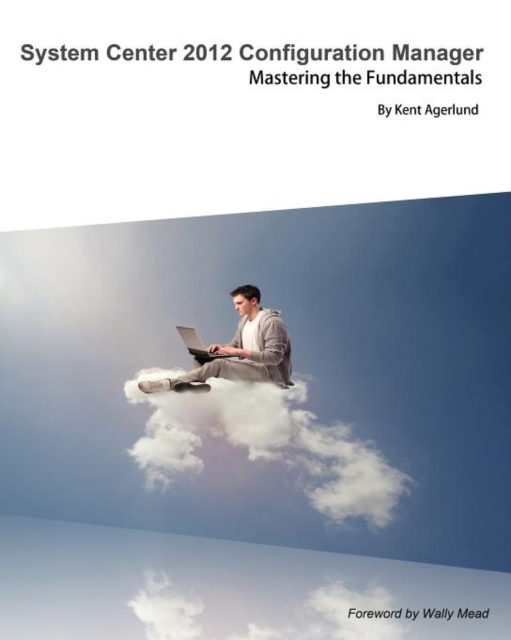 System Center 2012 Configuration Manager : Mastering the Fundamentals, Paperback / softback Book