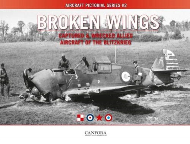 Broken Wings: Captured & Wrecked Aircraft of the Blitzkrieg, Paperback / softback Book