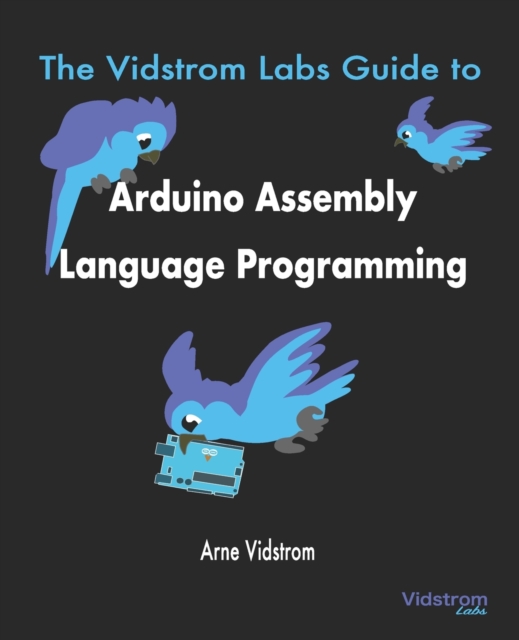 The Vidstrom Labs Guide to Arduino Assembly Language Programming, Paperback / softback Book