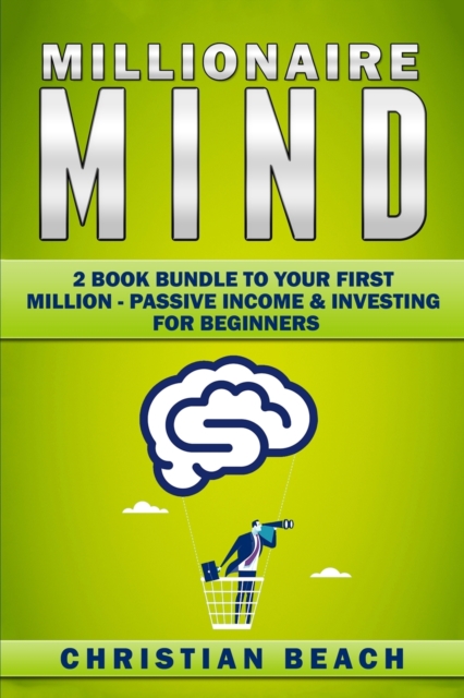 Millionaire Mind : 2 Book Bundle To Your First Million - Passive Income & Investing For Beginners, Paperback / softback Book